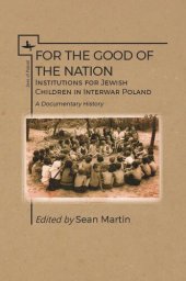 book For the Good of the Nation: Institutions for Jewish Children in Interwar Poland. A Documentary History