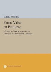 book From Valor to Pedigree: Ideas of Nobility in France in the Sixteenth and Seventeenth Centuries