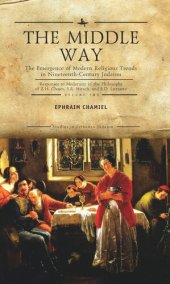 book The Middle Way: The Emergence of Modern-Religious Trends in Nineteenth-Century Judaism Responses to Modernity in the Philosophy of Z. H. Chajes, S. R. Hirsch and S. D. Luzzatto, Vol. 2