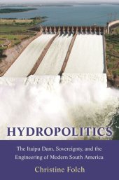 book Hydropolitics: The Itaipu Dam, Sovereignty, and the Engineering of Modern South America