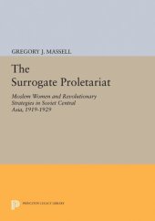 book The Surrogate Proletariat: Moslem Women and Revolutionary Strategies in Soviet Central Asia, 1919-1929