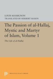 book The Passion of Al-Hallaj, Mystic and Martyr of Islam, Volume 1: The Life of Al-Hallaj