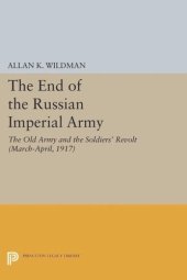 book The End of the Russian Imperial Army: The Old Army and the Soldiers' Revolt (March-April, 1917)