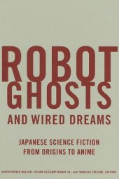 book Robot ghosts and wired dreams : Japanese science fiction from origins to anime