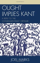 book Ought Implies Kant: A Reply to the Consequentialist Critique