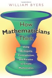 book How Mathematicians Think: Using Ambiguity, Contradiction, and Paradox to Create Mathematics