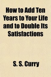 book How to Add Ten Years to Your Life and to Double Its Satisfactions