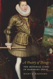 book A Poetry of Things: The Material Lyric in Habsburg Spain