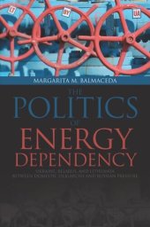 book Politics of Energy Dependency: Ukraine, Belarus, and Lithuania between Domestic Oligarchs and Russian Pressure