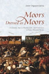 book Moors Dressed as Moors: Clothing, Social Distinction and Ethnicity in Early Modern Iberia