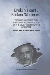 book Broken Heart / Broken Wholeness: The Post-Holocaust Plea for Jewish Reconstruction of the Soviet Yiddish Writer Der Nister