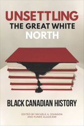 book Unsettling the Great White North: Black Canadian History