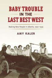 book Baby Trouble in the Last Best West: Making New People in Alberta, 1905–1939