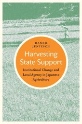 book Harvesting State Support: Institutional Change and Local Agency in Japanese Agriculture