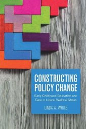 book Constructing Policy Change: Early Childhood Education and Care in Liberal Welfare States