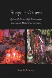 book Suspect Others: Spirit Mediums, Self-Knowledge, and Race in Multiethnic Suriname