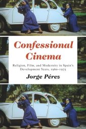 book Confessional Cinema: Religion, Film, and Modernity in Spain’s Development Years, 1960–1975