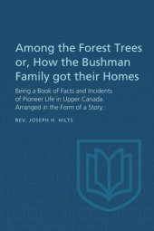 book Among the Forest Trees or, A Book of Facts and Incidents of Pioneer Life in Upper Canada: Arranged in the Form of a Story