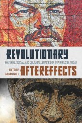 book Revolutionary Aftereffects: Material, Social, and Cultural Legacies of 1917 in Russia Today