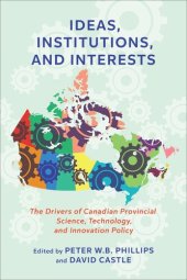 book Ideas, Institutions, and Interests: The Drivers of Canadian Provincial Science, Technology, and Innovation Policy