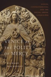 book Venice as the Polity of Mercy: Guilds, Confraternities, and the Social Order, c. 1250-c. 1650