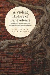 book A Violent History of Benevolence: Interlocking Oppression in the Moral Economies of Social Working