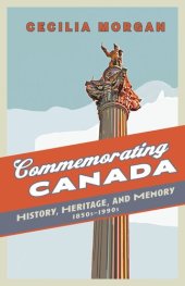 book Commemorating Canada: History, Heritage, and Memory, 1850s-1990s