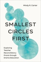 book Smallest Circles First: Exploring Teacher Reconciliatory Praxis through Drama Education