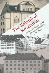 book The Rebirth of Revelation: German Theology in an Age of Reason and History, 1750–1850