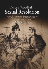 book Victoria Woodhull's Sexual Revolution: Political Theater and the Popular Press in Nineteenth-Century America