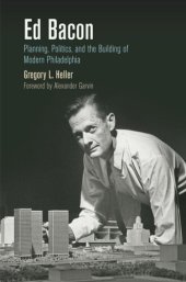 book Ed Bacon: Planning, Politics, and the Building of Modern Philadelphia