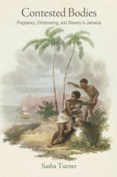 book Contested Bodies: Pregnancy, Childrearing, and Slavery in Jamaica