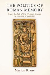 book The Politics of Roman Memory: From the Fall of the Western Empire to the Age of Justinian