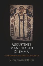 book Augustine's Manichaean Dilemma, Volume 1: Conversion and Apostasy, 373-388 C.E.