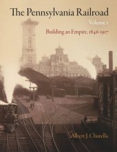 book The Pennsylvania Railroad, Volume 1: Building an Empire, 1846-1917