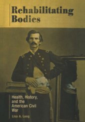 book Rehabilitating Bodies: Health, History, and the American Civil War