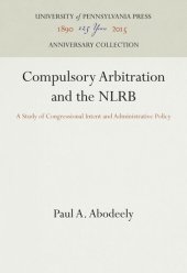 book Compulsory Arbitration and the NLRB: A Study of Congressional Intent and Administrative Policy