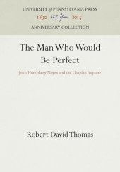 book The Man Who Would Be Perfect: John Humphrey Noyes and the Utopian Impulse