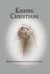 book Kissing Christians: Ritual and Community in the Late Ancient Church