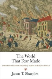 book The World That Fear Made: Slave Revolts and Conspiracy Scares in Early America