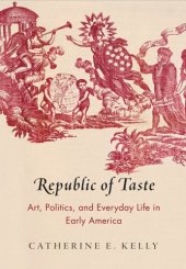 book Republic of Taste: Art, Politics, and Everyday Life in Early America