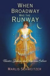 book When Broadway Was the Runway: Theater, Fashion, and American Culture