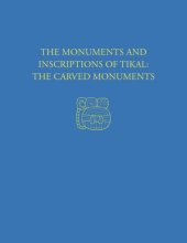 book The Monuments and Inscriptions of Tikal--The Carved Monuments: Tikal Report 33A