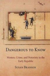 book Dangerous to Know: Women, Crime, and Notoriety in the Early Republic