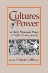 book Cultures of Power: Lordship, Status, and Process in Twelfth-Century Europe