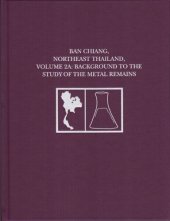 book Ban Chiang, Northeast Thailand, Volume 2A: Background to the Study of the Metal Remains