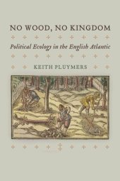 book No Wood, No Kingdom: Political Ecology in the English Atlantic