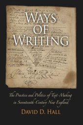 book Ways of Writing: The Practice and Politics of Text-Making in Seventeenth-Century New England