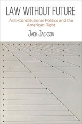 book Law Without Future: Anti-Constitutional Politics and the American Right