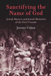 book Sanctifying the Name of God: Jewish Martyrs and Jewish Memories of the First Crusade